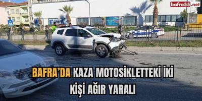 Bafra’da Kaza Motosikletteki İki Kişi Ağır Yaralı