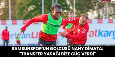 Samsunspor'un Golcüsü Nany Dimata: "Transfer Yasağı Bize Güç Verdi"