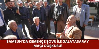 Samsun’da Kemençe Şovu ile Galatasaray Maçı Coşkusu!