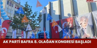 AK Parti Bafra 8. Olağan Kongresi Başladı