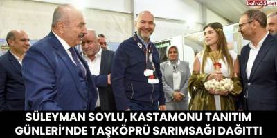 Süleyman Soylu, Kastamonu Tanıtım Günleri’nde Taşköprü Sarımsağı Dağıttı