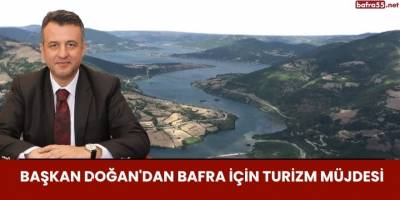 Başkan Doğan'dan Bafra İçin Turizm Müjdesi