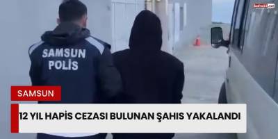 Samsun’da 12 Yıl Hapis Cezası Bulunan Şahıs Yakalandı
