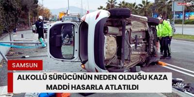 Samsun’da Alkollü Sürücünün Neden Olduğu Kaza Maddi Hasarla Atlatıldı