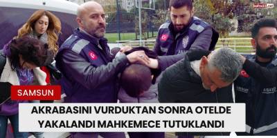Akrabasını Vurduktan Sonra Otelde Yakalandı Mahkemece Tutuklandı