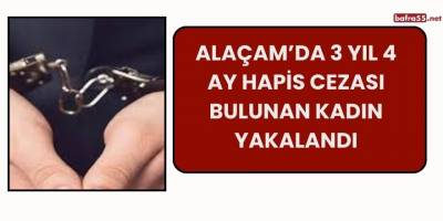 Alaçam’da 3 Yıl 4 Ay Hapis Cezası Bulunan Kadın Yakalandı