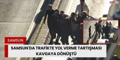 Samsun'da Trafikte Yol Verme Tartışması Kavgaya Dönüştü