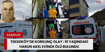 Tekkeköy’de Korkunç Olay : 51 Yaşındaki Harun Akel Evinde Ölü Bulundu