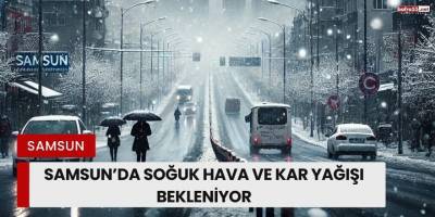 Samsun’da Soğuk Hava ve Kar Yağışı Bekleniyor