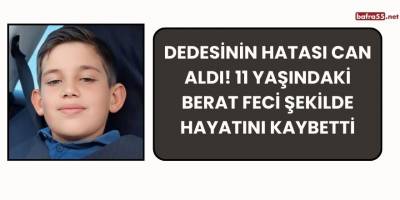 Dedesinin Hatası Can Aldı! 11 Yaşındaki Berat Feci Şekilde Hayatını Kaybetti