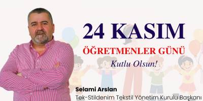 Tek-Stildenim Yönetim Kurulu Başkanı Selami Arslan’dan Öğretmenler Günü Mesajı