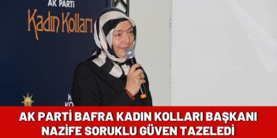 Nazife Soruklu, AK Parti Bafra Kadın Kolları Başkanlığı İçin Güven Tazeledi