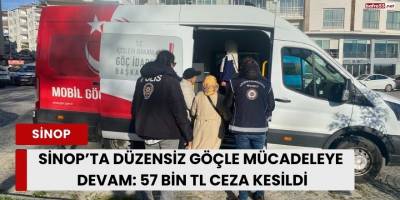 Sinop’ta Düzensiz Göçle Mücadeleye Devam: 57 Bin TL Ceza Kesildi