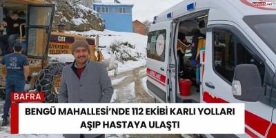 Bengü Mahallesi’nde 112 Ekibi Karlı Yolları Aşıp Hastaya Ulaştı