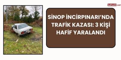 Sinop İncirpınarı’nda Trafik Kazası: 3 Kişi Hafif Yaralandı
