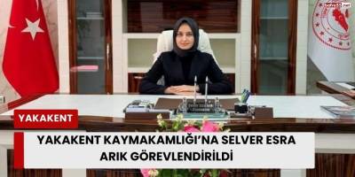 Yakakent Kaymakamlığı’na Selver Esra Arık Görevlendirildi