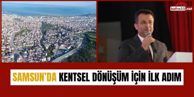 Samsun’da Kentsel Dönüşüm İçin İlk Adım