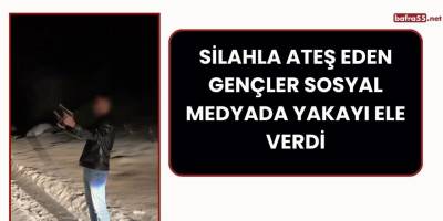 Silahla Ateş Eden Gençler Sosyal Medyada Yakayı Ele Verdi