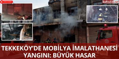 Tekkeköy’de Mobilya İmalathanesi Yangını: Büyük Hasar