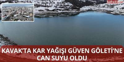 Kavak’ta Kar Yağışı Güven Göleti’ne Can Suyu Oldu