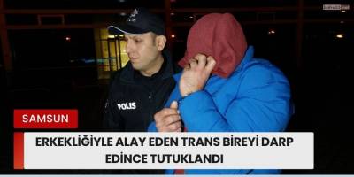 Erkekliğiyle alay eden trans bireyi darp edince tutuklandı