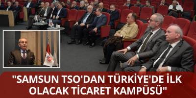 "Samsun TSO'dan Türkiye'de İlk Olacak Ticaret Kampüsü"