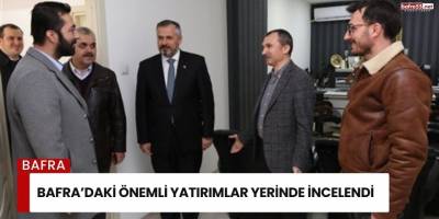 Bafra’daki Önemli Yatırımlar Yerinde İncelendi