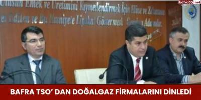 Bafra TSO’ dan Doğalgaz Firmalarını Dinledi