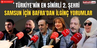 Türkiye'nin en sinirli 2. Şehri Samsun için Bafra'dan ilginç yorumlar