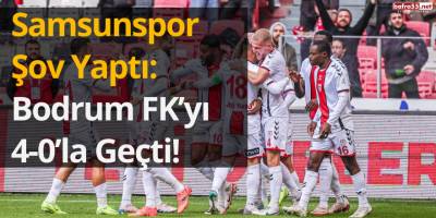 Samsunspor Şov Yaptı: Bodrum FK’yı 4-0’la Geçti!