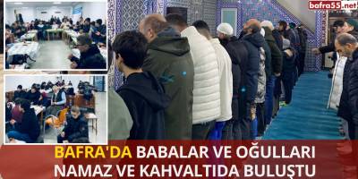Bafra'da babalar ve oğulları namaz ve kahvaltıda buluştu