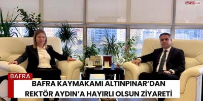 Bafra Kaymakamı Altınpınar’dan Rektör Aydın’a Hayırlı Olsun Ziyareti