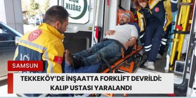 Tekkeköy’de İnşaatta Forklift Devrildi: Kalıp Ustası Yaralandı