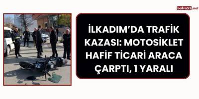 İlkadım’da Trafik Kazası: Motosiklet Hafif Ticari Araca Çarptı, 1 Yaralı