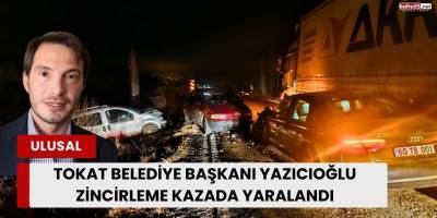 Tokat Belediye Başkanı Yazıcıoğlu Zincirleme Kazada Yaralandı