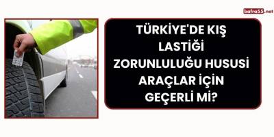 Türkiye'de Kış Lastiği Zorunluluğu Hususi Araçlar İçin Geçerli mi?