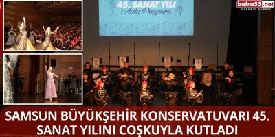 Samsun Büyükşehir Konservatuvarı 45. Sanat Yılını Coşkuyla Kutladı