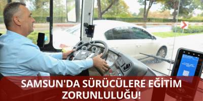 Samsun'da Sürücülere Eğitim Zorunluluğu!