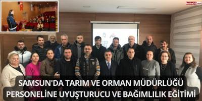 Samsun'da Tarım ve Orman Müdürlüğü Personeline Uyuşturucu ve Bağımlılık Eğitimi