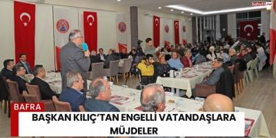 Başkan Kılıç’tan Engelli Vatandaşlara Müjdeler