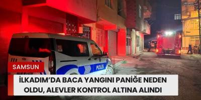 İlkadım’da Baca Yangını Paniğe Neden Oldu, Alevler Kontrol Altına Alındı
