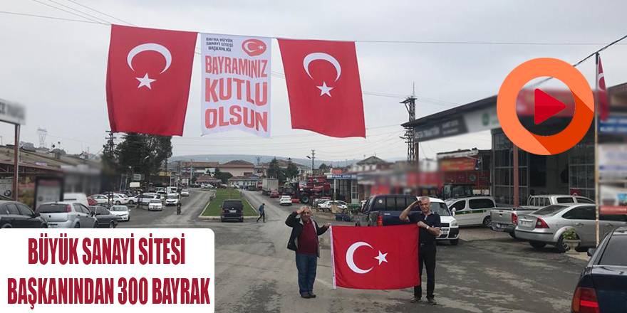 BÜYÜK SANAYİ SİTESİ BAŞKANINDAN 300 BAYRAK