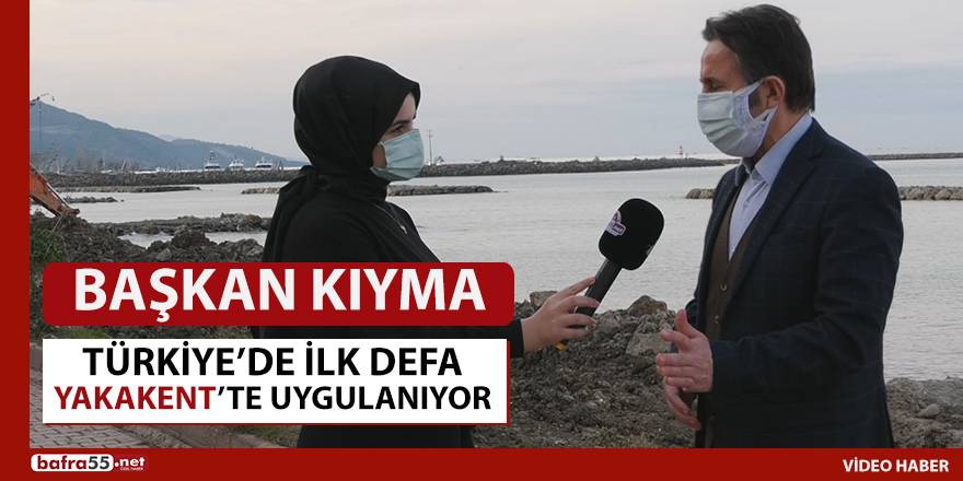 Başkan Kıyma, Türkiye’de ilk defa Yakakent’te uygulanıyor.