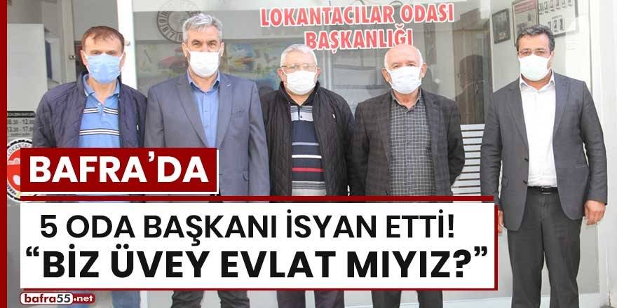 Bafra’da ki 5 oda Başkanları isyan etti, Biz üvey evlatmıyız