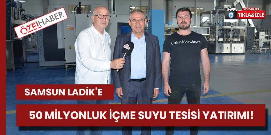 Samsun Ladik’e 50 Milyon Liralık İçme Suyu Tesisi Yatırımı!