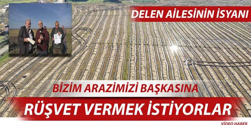 Bizim arazimizi başkasına rüşvet olarak vermek istiyorlar