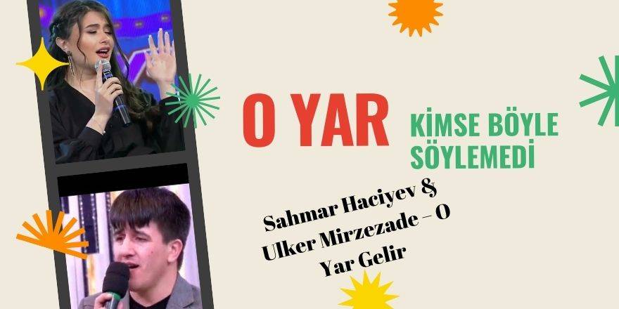 Sahmar Haciyev & Ulker Mirzezade – O Yar Gelir