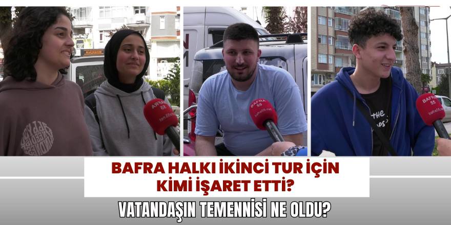 Bafra halkı ikinci tur için adayını söyledi