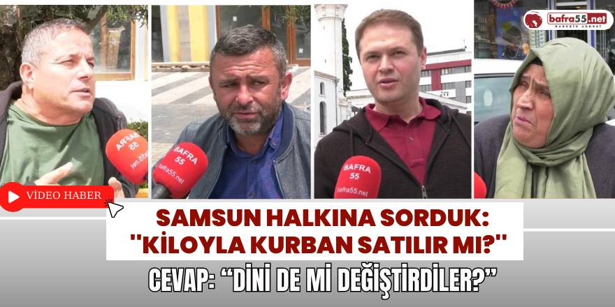 Samsun Halkına Sorduk: ''Kiloyla Kurban Satılır mı?''  Cevap: “Dini de mi Değiştirdiler?”
