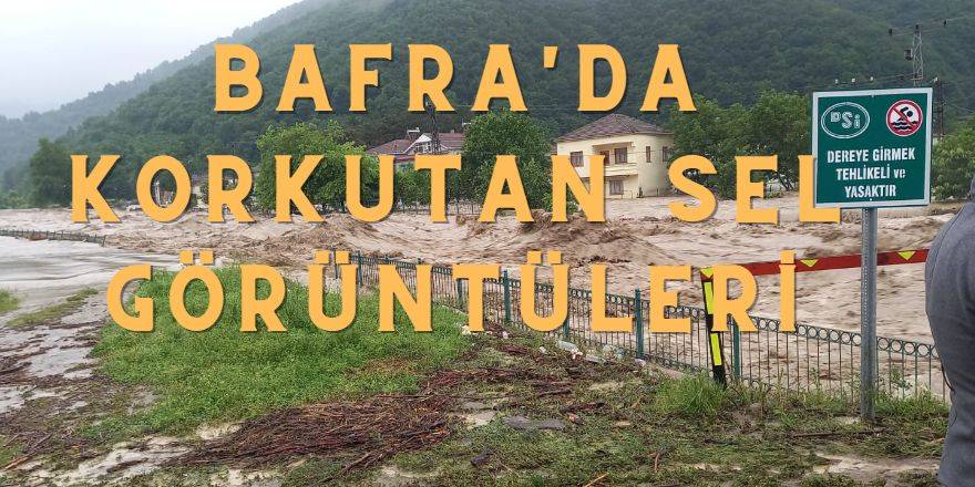 Bafra ilçemizin Ozan Mahallesinde dehşete düşüren sel görüntüleri